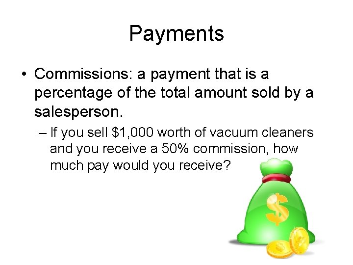 Payments • Commissions: a payment that is a percentage of the total amount sold