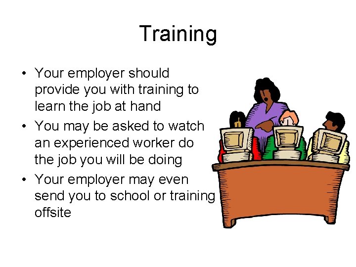 Training • Your employer should provide you with training to learn the job at