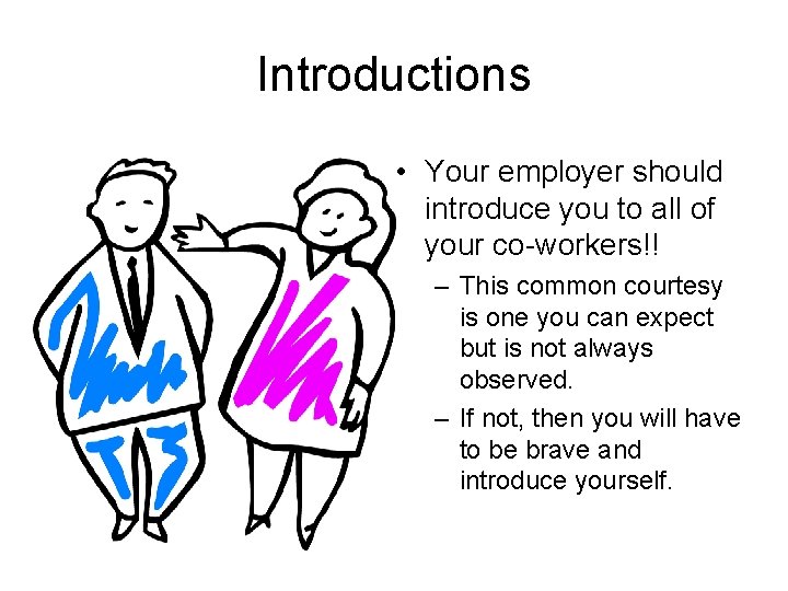 Introductions • Your employer should introduce you to all of your co-workers!! – This