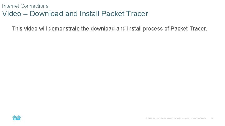 Internet Connections Video – Download and Install Packet Tracer This video will demonstrate the