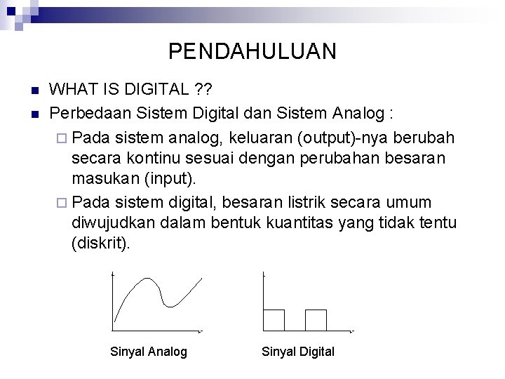 PENDAHULUAN n n WHAT IS DIGITAL ? ? Perbedaan Sistem Digital dan Sistem Analog