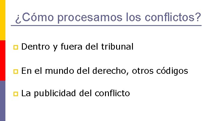 ¿Cómo procesamos los conflictos? p Dentro y fuera del tribunal p En el mundo