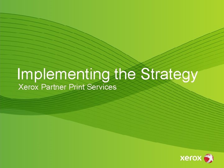 Implementing the Strategy Xerox Partner Print Services 