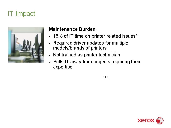 IT Impact Maintenance Burden • 15% of IT time on printer related issues* •