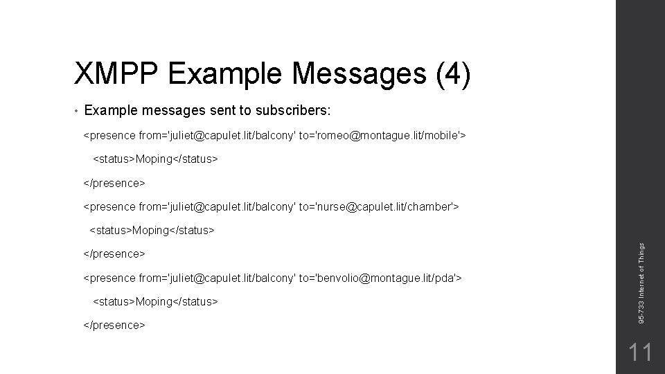 XMPP Example Messages (4) Example messages sent to subscribers: <presence from='juliet@capulet. lit/balcony' to='romeo@montague. lit/mobile'>