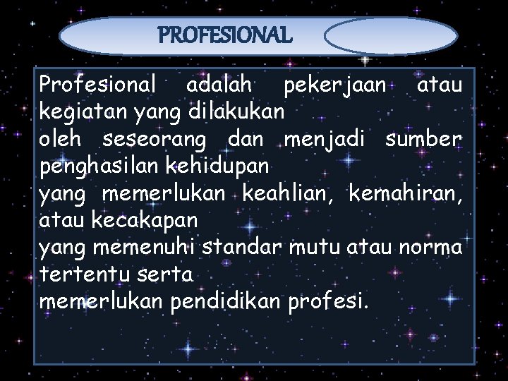 PROFESIONAL Profesional adalah pekerjaan atau kegiatan yang dilakukan oleh seseorang dan menjadi sumber penghasilan