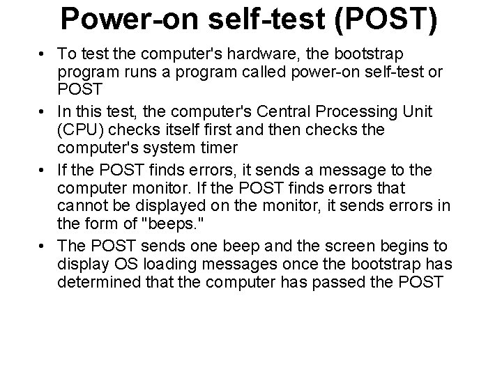 Power-on self-test (POST) • To test the computer's hardware, the bootstrap program runs a