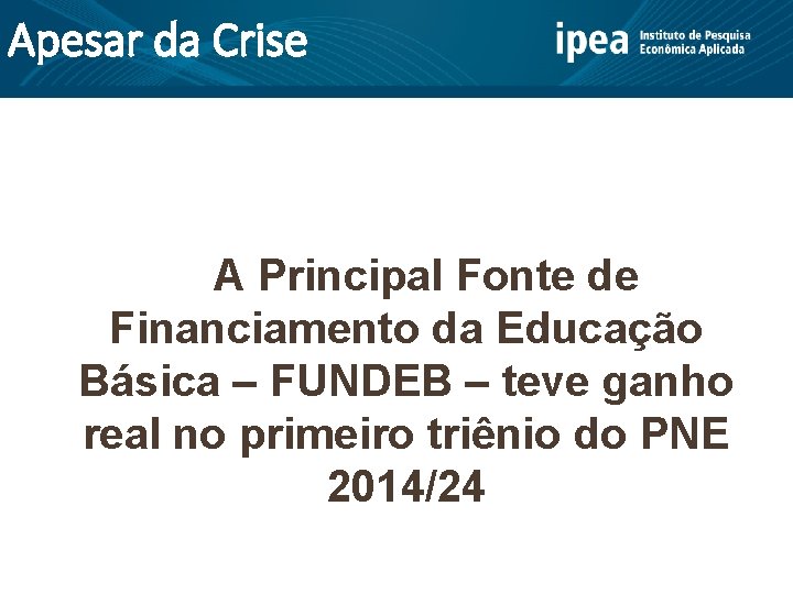 Apesar da Crise A Principal Fonte de Financiamento da Educação Básica – FUNDEB –