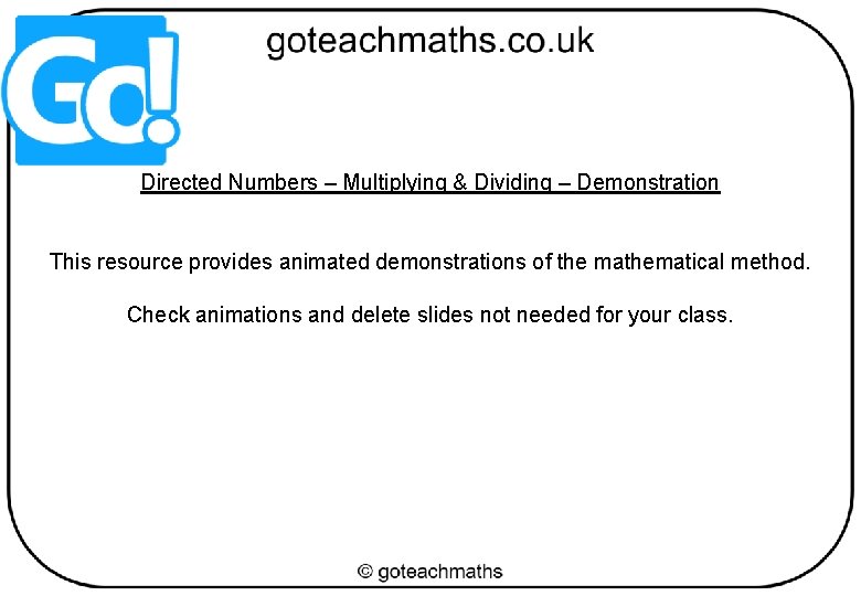 Directed Numbers – Multiplying & Dividing – Demonstration This resource provides animated demonstrations of