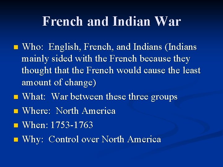 French and Indian War Who: English, French, and Indians (Indians mainly sided with the