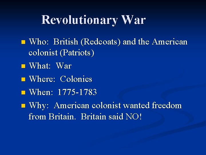 Revolutionary War Who: British (Redcoats) and the American colonist (Patriots) n What: War n