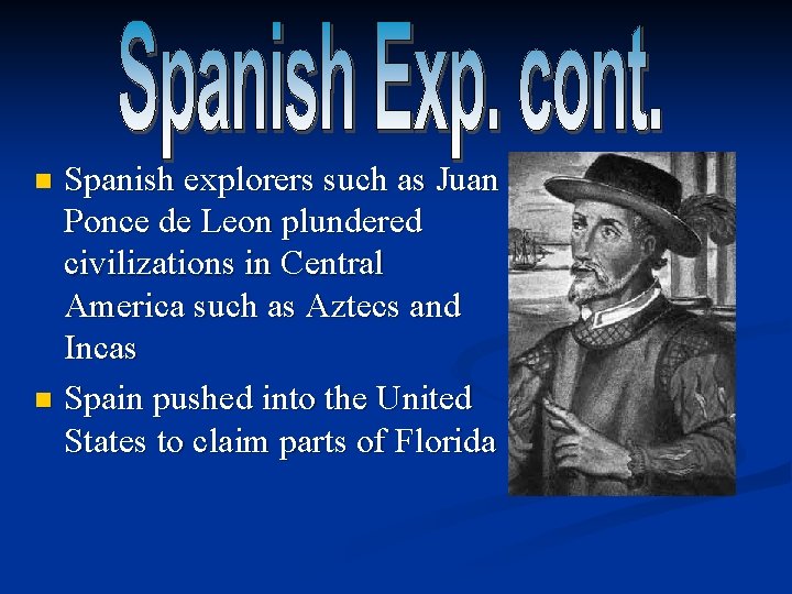 Spanish explorers such as Juan Ponce de Leon plundered civilizations in Central America such
