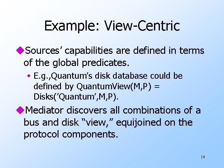 Example: View-Centric u. Sources’ capabilities are defined in terms of the global predicates. w