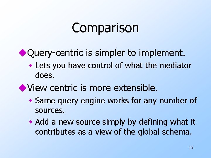 Comparison u. Query-centric is simpler to implement. w Lets you have control of what