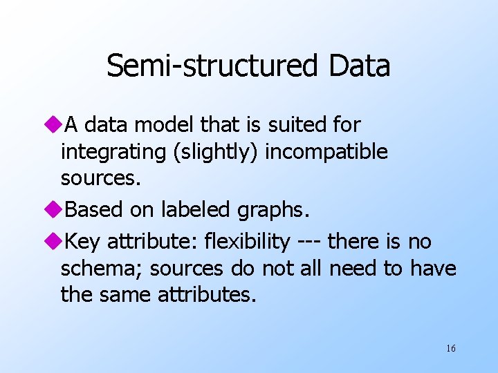 Semi-structured Data u. A data model that is suited for integrating (slightly) incompatible sources.