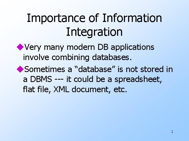 Importance of Information Integration u. Very many modern DB applications involve combining databases. u.