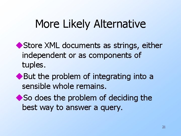 More Likely Alternative u. Store XML documents as strings, either independent or as components