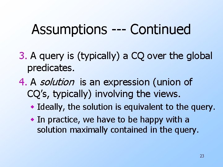 Assumptions --- Continued 3. A query is (typically) a CQ over the global predicates.