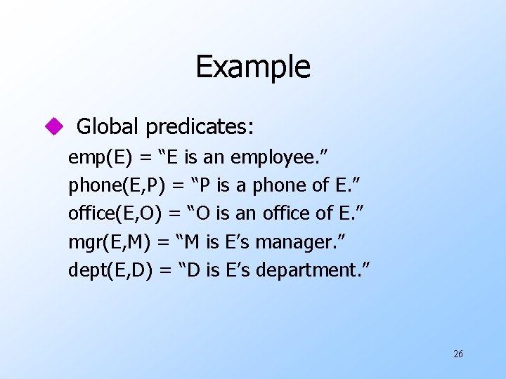 Example u Global predicates: emp(E) = “E is an employee. ” phone(E, P) =