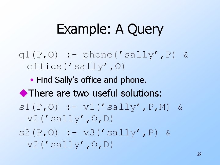 Example: A Query q 1(P, O) : - phone(’sally’, P) & office(’sally’, O) w