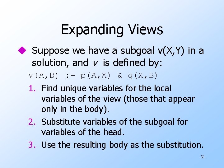 Expanding Views u Suppose we have a subgoal v(X, Y) in a solution, and