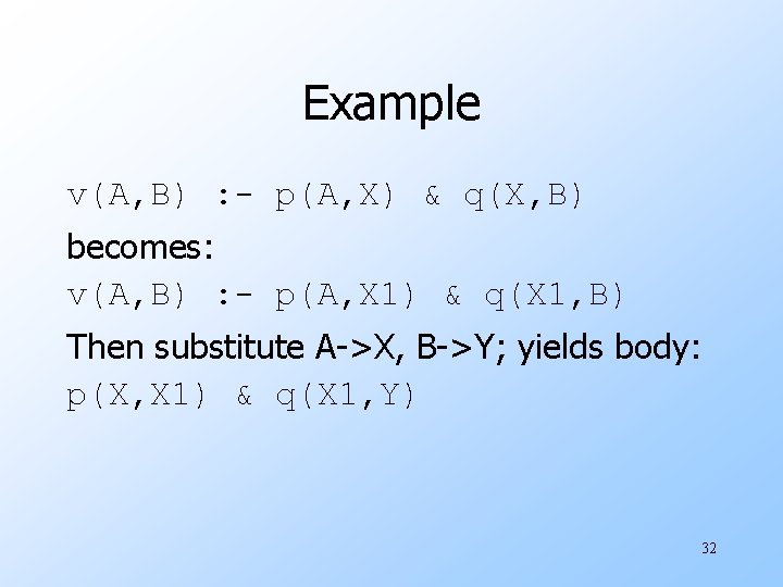 Example v(A, B) : - p(A, X) & q(X, B) becomes: v(A, B) :