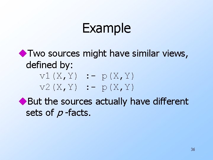 Example u. Two sources might have similar views, defined by: v 1(X, Y) :