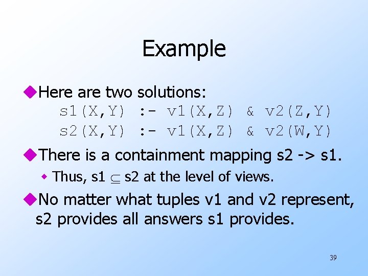 Example u. Here are two solutions: s 1(X, Y) : - v 1(X, Z)