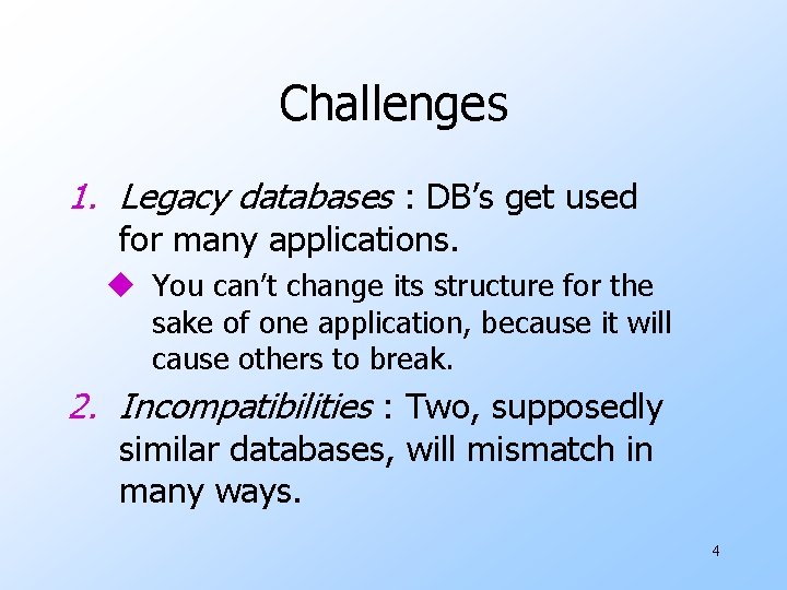 Challenges 1. Legacy databases : DB’s get used for many applications. u You can’t