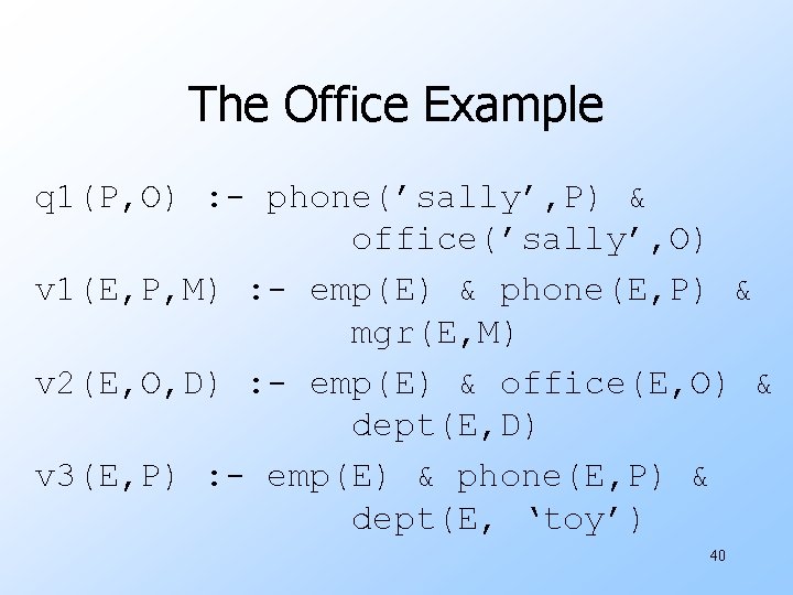 The Office Example q 1(P, O) : - phone(’sally’, P) & office(’sally’, O) v