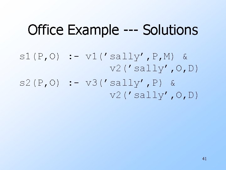 Office Example --- Solutions s 1(P, O) : - v 1(’sally’, P, M) &