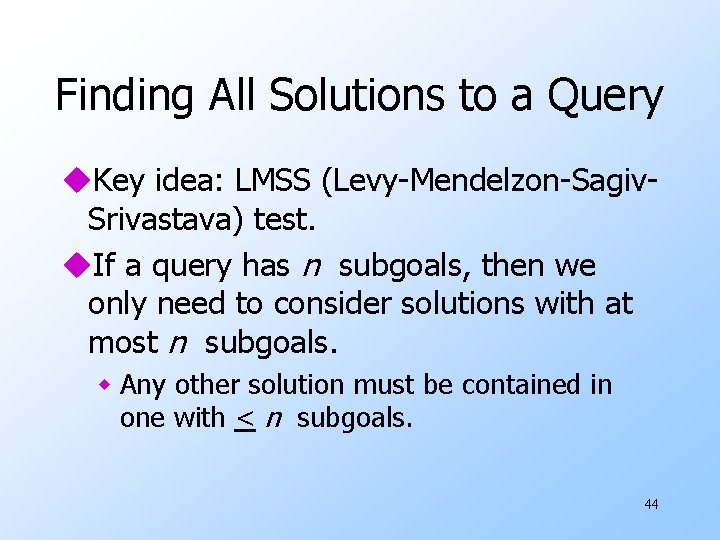 Finding All Solutions to a Query u. Key idea: LMSS (Levy-Mendelzon-Sagiv. Srivastava) test. u.