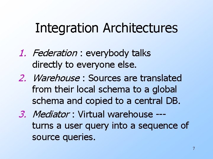 Integration Architectures 1. Federation : everybody talks directly to everyone else. 2. Warehouse :