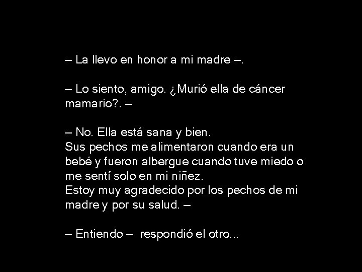 — La llevo en honor a mi madre —. — Lo siento, amigo. ¿Murió