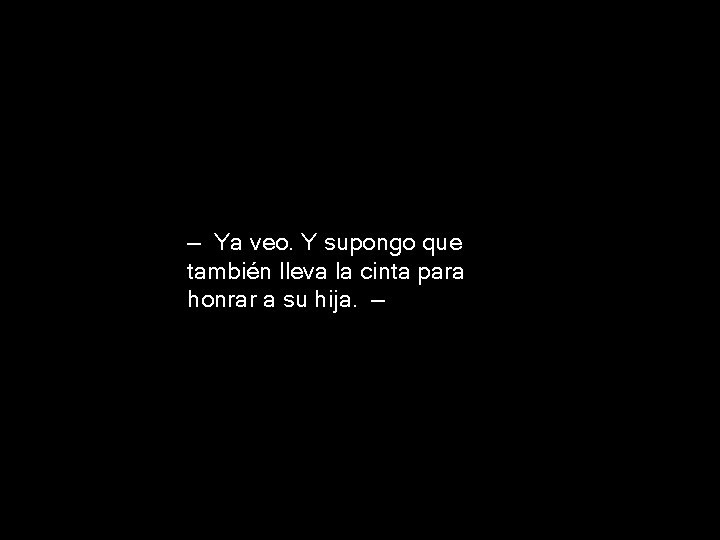 — Ya veo. Y supongo que también lleva la cinta para honrar a su