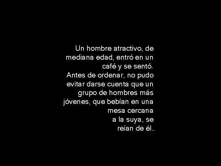 Un hombre atractivo, de mediana edad, entró en un café y se sentó. Antes