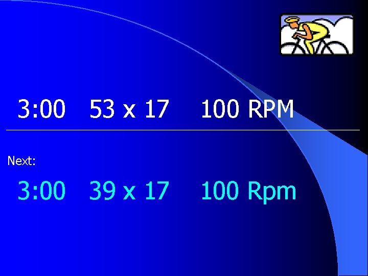 3: 00 53 x 17 100 RPM Next: 3: 00 39 x 17 100