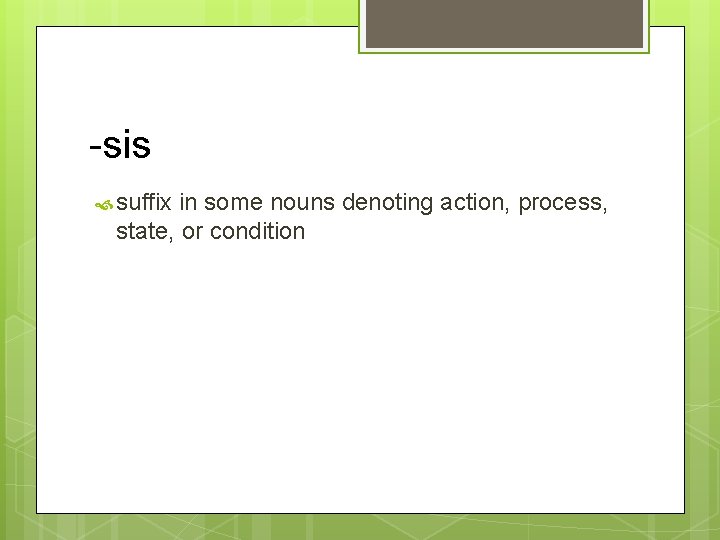 -sis suffix in some nouns denoting action, process, state, or condition 