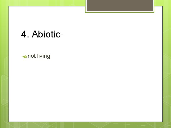 4. Abiotic not living 