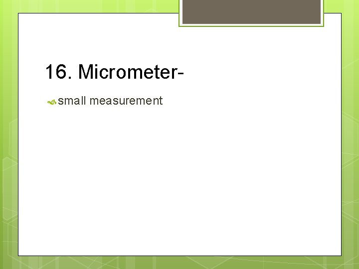 16. Micrometer small measurement 