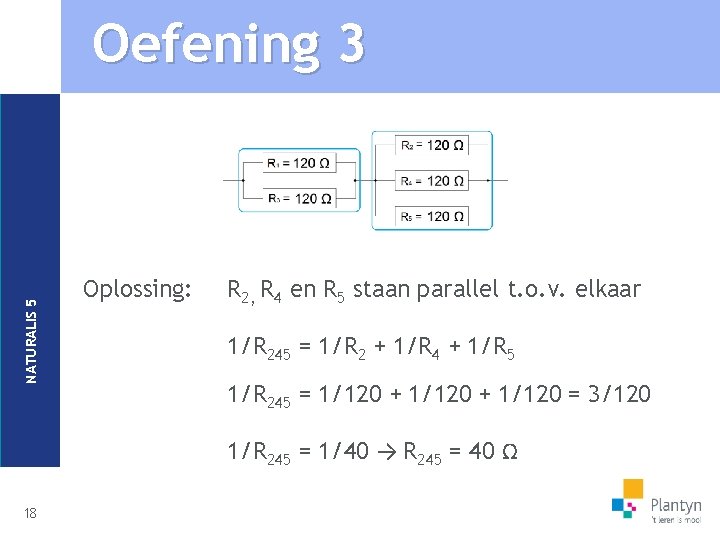 NATURALIS 5 Oefening 3 Oplossing: R 2, R 4 en R 5 staan parallel