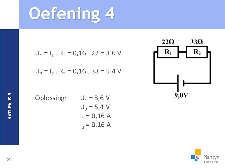 Oefening 4 U 1 = I 1. R 1 = 0, 16. 22 =