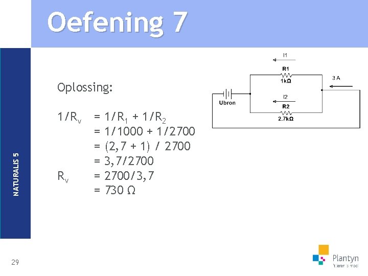 Oefening 7 Oplossing: NATURALIS 5 1/Rv 29 Rv = = = 1/R 1 +