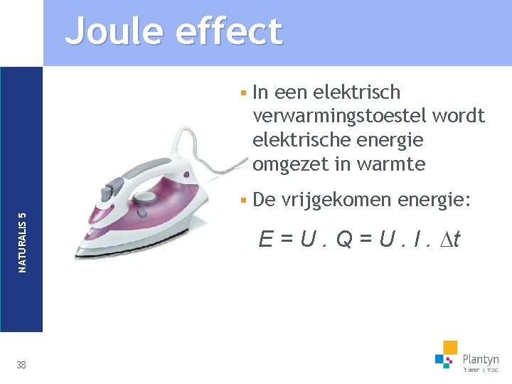 NATURALIS 5 Joule effect 38 § In een elektrisch verwarmingstoestel wordt elektrische energie omgezet