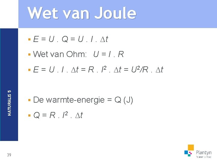 NATURALIS 5 Wet van Joule 39 § E = U. Q = U. I.
