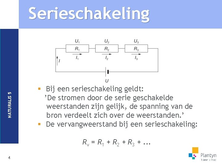 NATURALIS 5 Serieschakeling § Bij een serieschakeling geldt: ’De stromen door de serie geschakelde