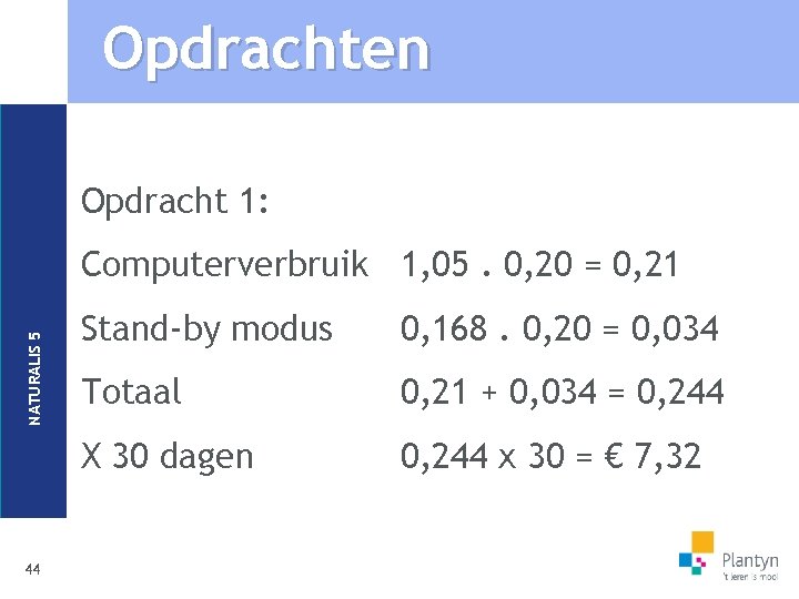 Opdrachten Opdracht 1: NATURALIS 5 Computerverbruik 1, 05. 0, 20 = 0, 21 44
