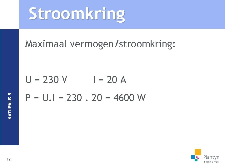 Stroomkring Maximaal vermogen/stroomkring: NATURALIS 5 U = 230 V 50 I = 20 A
