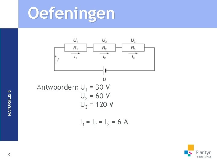 NATURALIS 5 Oefeningen Antwoorden: U 1 = 30 V U 2 = 60 V