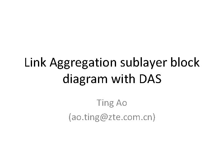 Link Aggregation sublayer block diagram with DAS Ting Ao (ao. ting@zte. com. cn) 